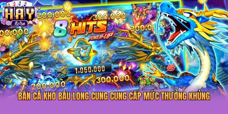 Bắn cá kho báu long cung cung cấp mức thưởng khủng