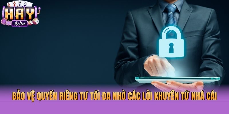 Bảo vệ quyền riêng tư tối đa nhờ các lời khuyên từ nhà cái