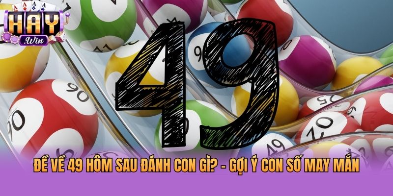 Đề về 49 hôm sau đánh con gì? - Gợi ý con số may mắn