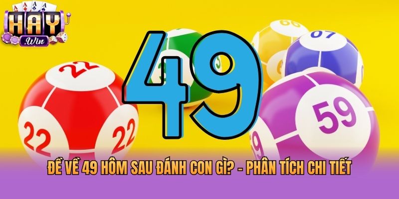 Đề về 49 hôm sau đánh con gì? - Phân tích chi tiết