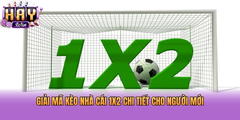 Giải mã kèo nhà cái 1x2 chi tiết cho người mới