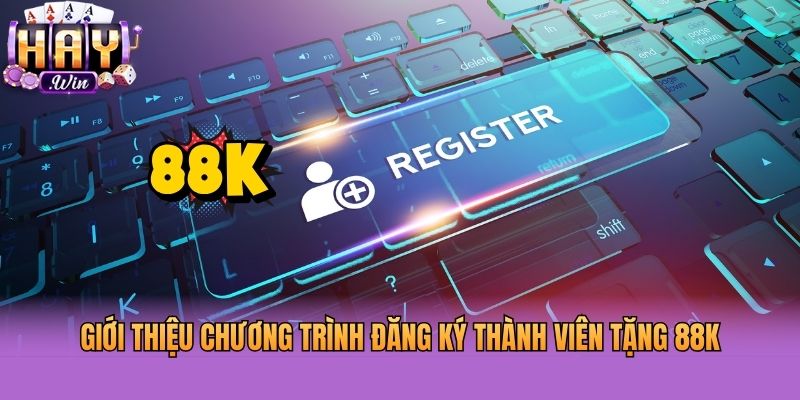 Giới thiệu chương trình đăng ký thành viên tặng 88k