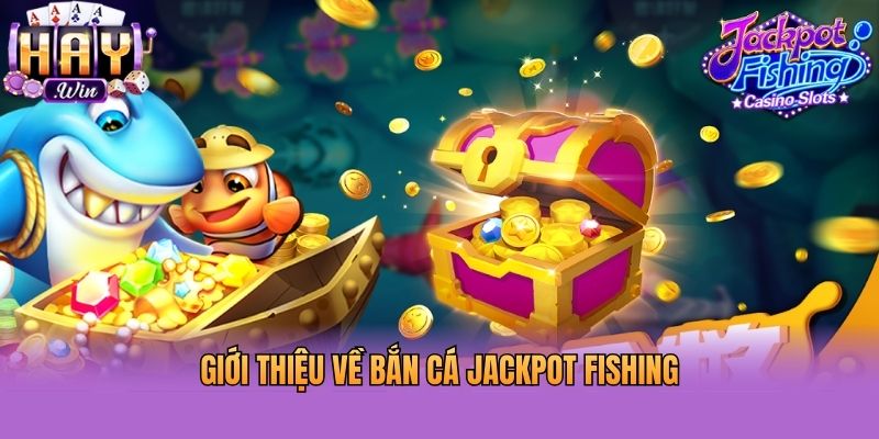 Giới thiệu về bắn cá Jackpot Fishing