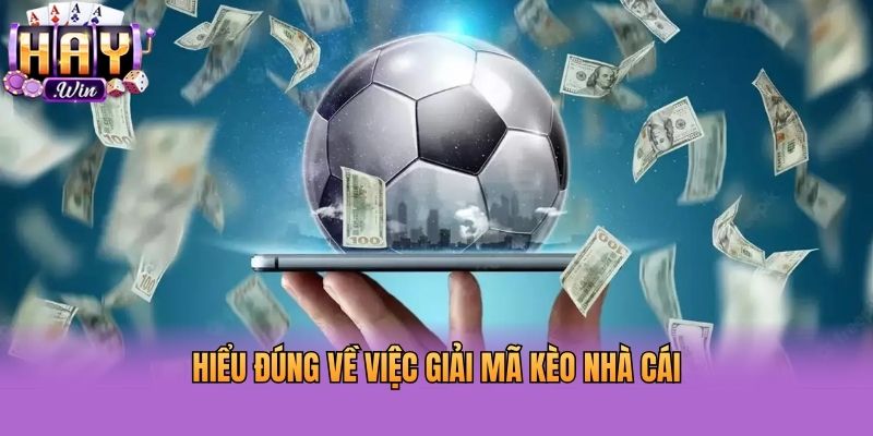 Hiểu đúng về việc giải mã kèo nhà cái