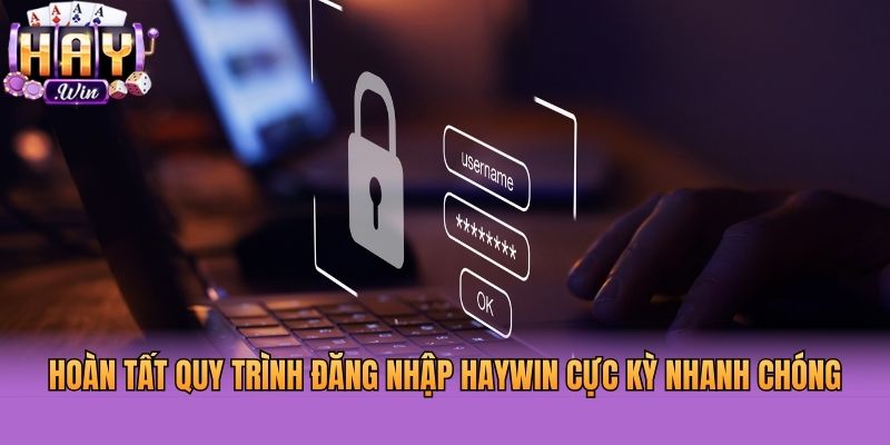 Hoàn tất quy trình đăng nhập Haywin cực kỳ nhanh chóng