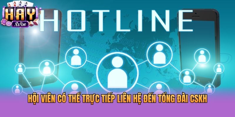 Hội viên có thể trực tiếp liên hệ đến tổng đài CSKH