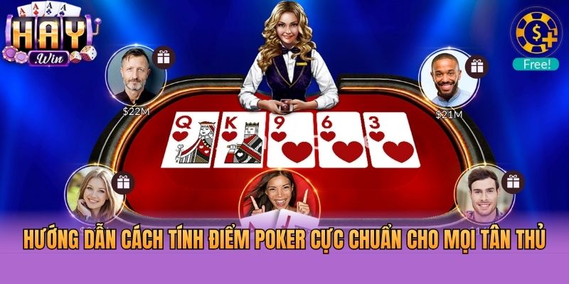 Hướng Dẫn Cách Tính Điểm Poker Cực Chuẩn Cho Mọi Tân Thủ