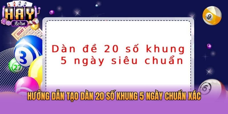 Hướng dẫn tạo dàn 20 số khung 5 ngày chuẩn xác