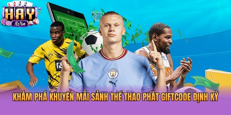Khám phá khuyến mãi sảnh thể thao phát giftcode định kỳ