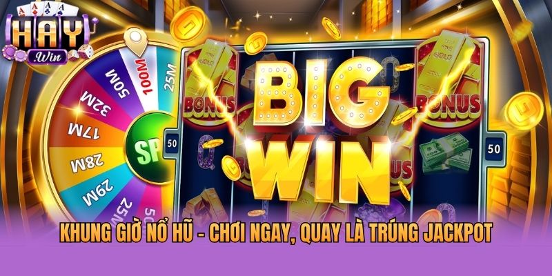 Khung Giờ Nổ Hũ - Chơi Ngay, Quay Là Trúng Jackpot