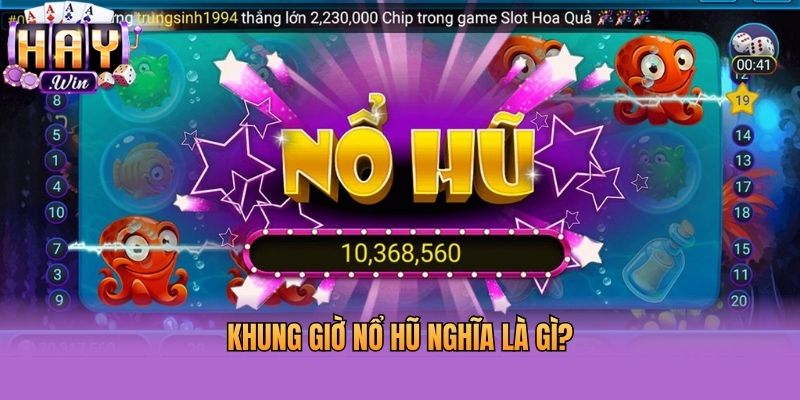 Khung giờ nổ hũ nghĩa là gì?