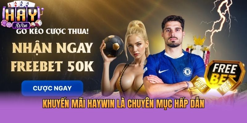 Khuyến mãi Haywin là chuyên mục hấp dẫn