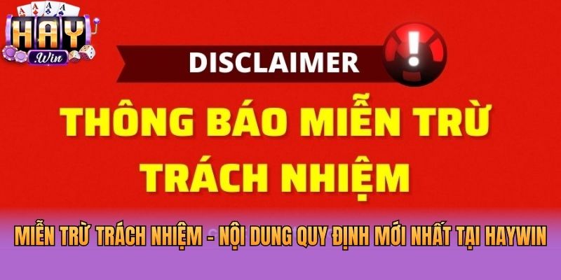 Miễn Trừ Trách Nhiệm - Nội Dung Quy Định Mới Nhất Tại Haywin
