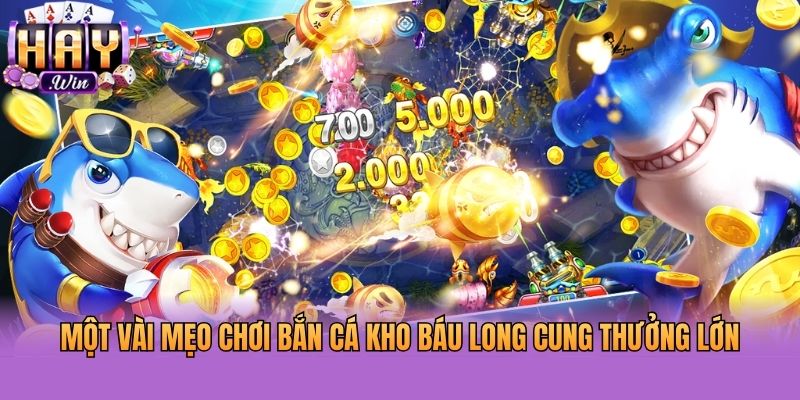 Một vài mẹo chơi bắn cá kho báu long cung thưởng lớn