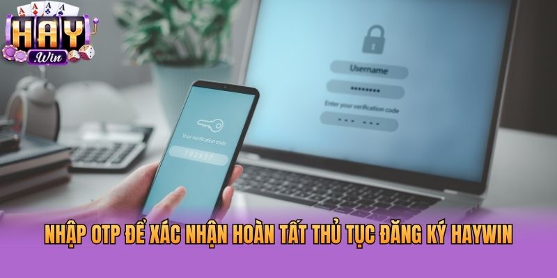 Nhập OTP để xác nhận hoàn tất thủ tục đăng ký Haywin