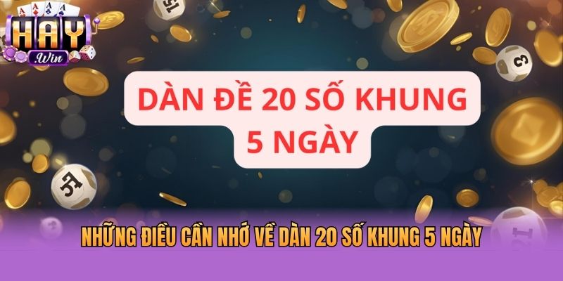 Những điều cần nhớ về dàn 20 số khung 5 ngày