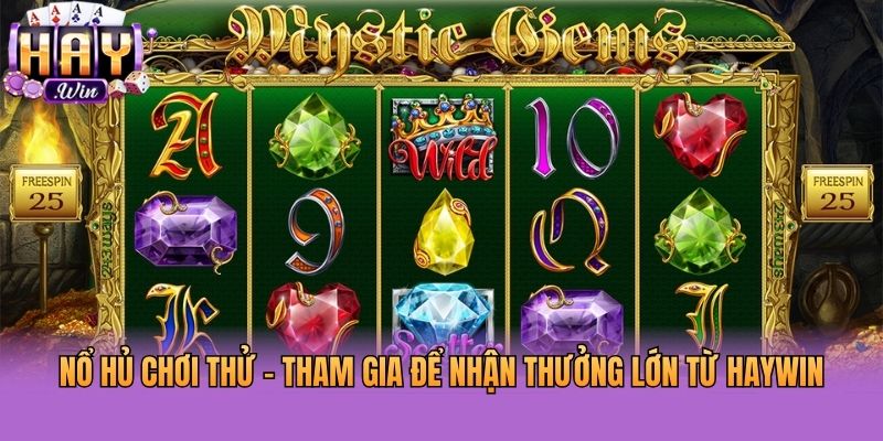 Nổ Hủ Chơi Thử - Tham Gia Để Nhận Thưởng Lớn Từ Haywin