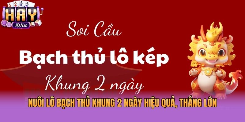 Nuôi lô bạch thủ khung 2 ngày hiệu quả, thắng lớn
