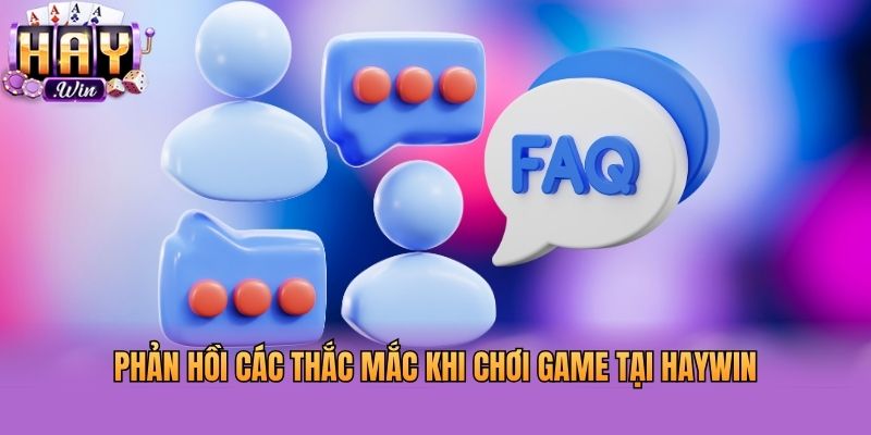 Phản hồi các thắc mắc khi chơi game tại Haywin