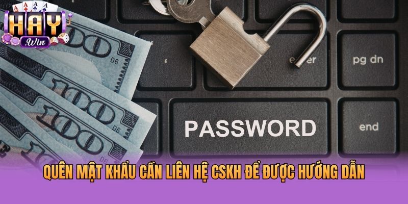 Quên mật khẩu cần liên hệ CSKH để được hướng dẫn