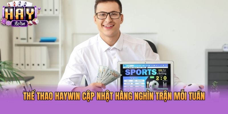 Thể thao Haywin cập nhật hàng nghìn trận mỗi tuần