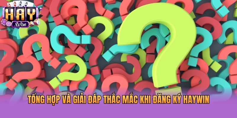 Tổng hợp và giải đáp thắc mắc khi đăng ký Haywin