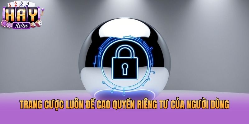 Trang cược luôn đề cao quyền riêng tư của người dùng