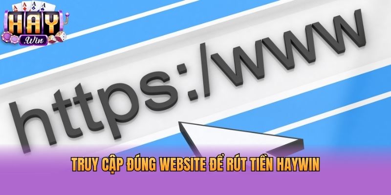 Truy cập đúng website để rút tiền HAYWIN